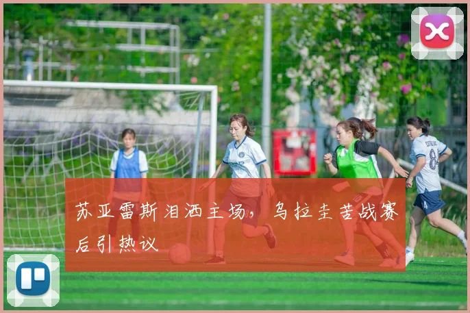 苏亚雷斯泪洒主场，乌拉圭苦战赛后引热议