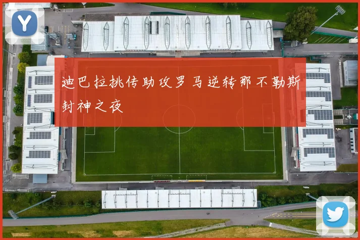 迪巴拉挑传助攻罗马逆转那不勒斯封神之夜
