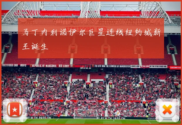 马丁内利诺伊尔巨星连线纽约城新王诞生