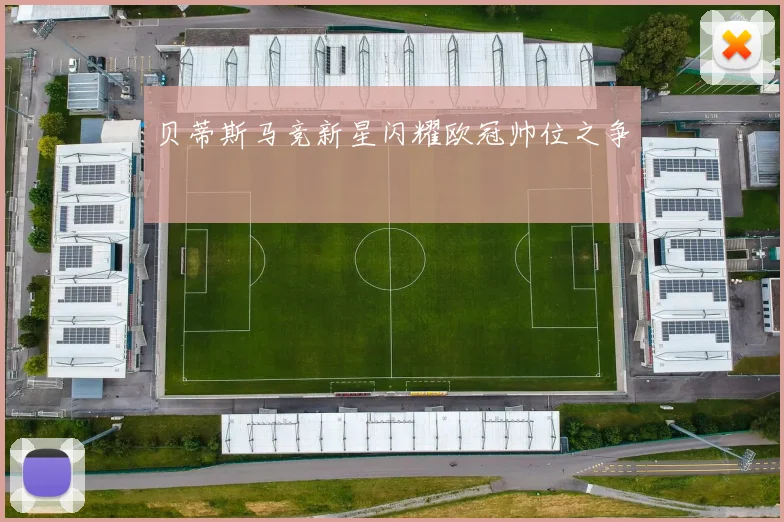 贝蒂斯马竞新星闪耀欧冠帅位之争
