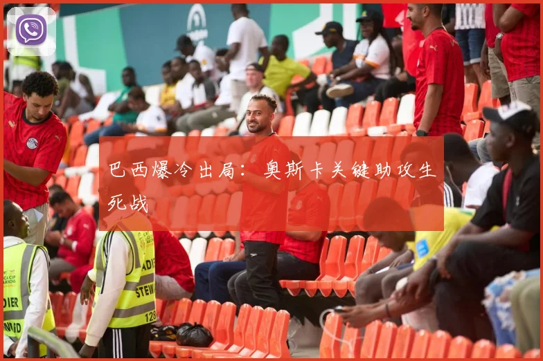 巴西爆冷出局：奥斯卡关键助攻生死战