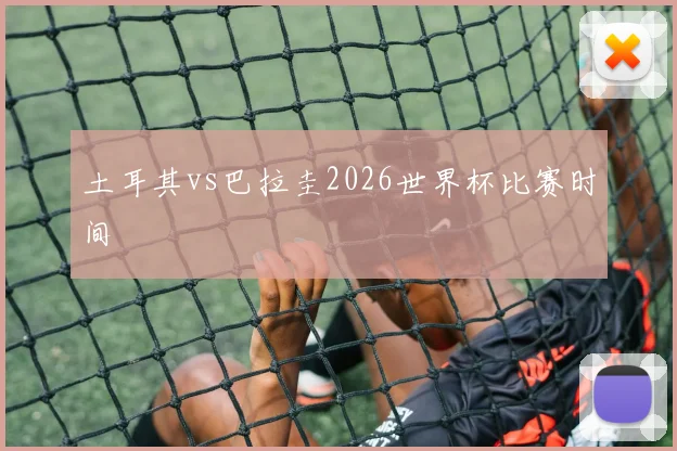 土耳其vs巴拉圭2026世界杯比赛时间