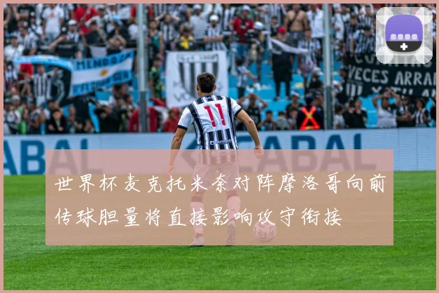 世界杯麦克托米奈对阵摩洛哥向前传球胆量将直接影响攻守衔接